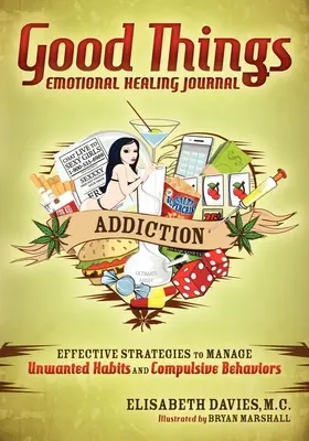 Dziennik uzdrawiania emocjonalnego Good Things: Uzależnienie: Skuteczne strategie radzenia sobie z niechcianymi nawykami i kompulsywnymi zachowaniami - Good Things Emotional Healing Journal: Addiction: Effective Strategies to Manage Unwanted Habits and Compulsive Behaviors