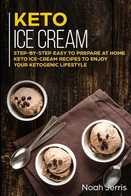 Lody keto: Krok po kroku Łatwe do przygotowania w domu przepisy na lody keto, aby cieszyć się ketogenicznym stylem życia - Keto Ice Cream: Step-by-step Easy to prepare at home keto ice-cream recipes to enjoy your ketogenic lifestyle