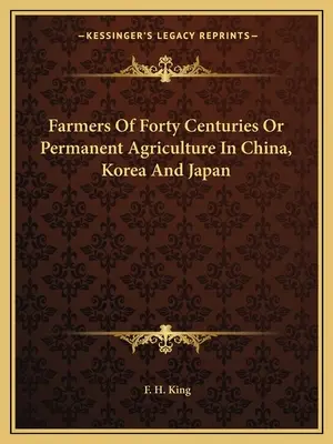 Rolnicy czterdziestu wieków lub stałe rolnictwo w Chinach, Korei i Japonii - Farmers Of Forty Centuries Or Permanent Agriculture In China, Korea And Japan