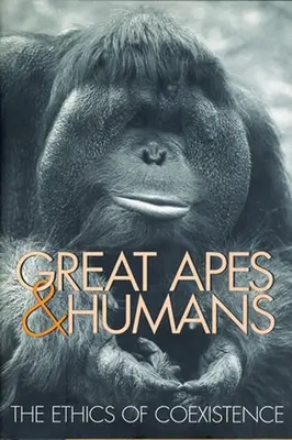 Małpy człekokształtne i ludzie: Etyka współistnienia - Great Apes & Humans: The Ethics of Coexistence