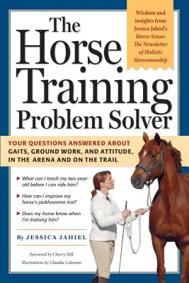 The Horse Training Problem Solver: Odpowiedzi na pytania dotyczące chodów, pracy z ziemi i postawy na arenie i na szlaku - The Horse Training Problem Solver: Your Questions Answered about Gaits, Ground Work, and Attitude, in the Arena and on the Trail