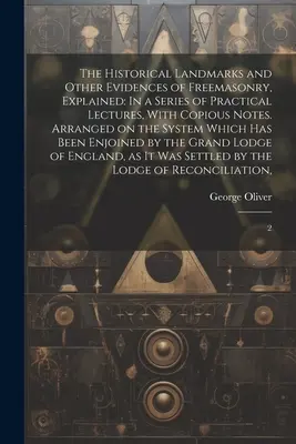 Historyczne punkty orientacyjne i inne dowody masonerii, wyjaśnione: In a Series of Practical Lectures, With Copious Notes. Ułożone w systemie - The Historical Landmarks and Other Evidences of Freemasonry, Explained: In a Series of Practical Lectures, With Copious Notes. Arranged on the System