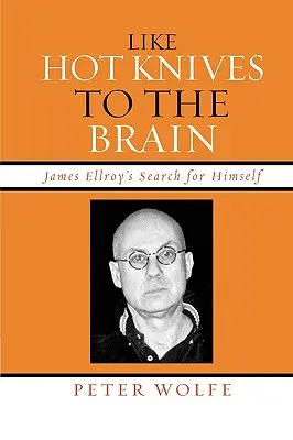 Jak gorące noże do mózgu: James Ellroy's Search for Himself - Like Hot Knives to the Brain: James Ellroy's Search for Himself