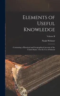 Elementy użytecznej wiedzy: : Containing a Historical and Geographical Account of the United States: Na użytek szkół; Tom II - Elements of Useful Knowledge: : Containing a Historical and Geographical Account of the United States: For the Use of Schools; Volume II