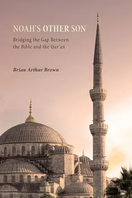 Drugi syn Noego: Wypełnianie luki między Biblią a Koranem - Noah's Other Son: Bridging the Gap Between the Bible and the Qur'an