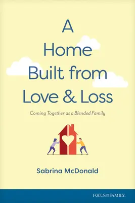 Dom zbudowany z miłości i straty: połączenie sił jako rodzina mieszana - A Home Built from Love and Loss: Coming Together as a Blended Family