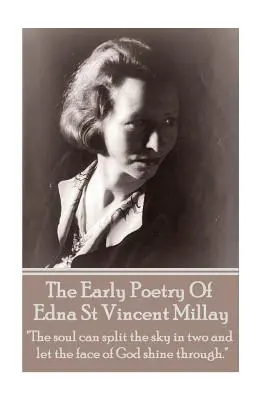 Edna St Vincent Millay - Wczesna poezja Edny St Vincent Millay: „Dusza może podzielić niebo na dwie części i pozwolić, by twarz Boga świeciła przez nią”. - Edna St Vincent Millay - The Early Poetry Of Edna St Vincent Millay: The soul can split the sky in two and let the face of God shine through.