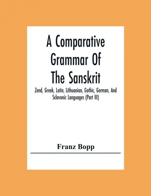 Gramatyka porównawcza sanskrytu, zend, greki, łaciny, litewskiego, gotyckiego, niemieckiego i języków słowiańskich (część II) - A Comparative Grammar Of The Sanskrit, Zend, Greek, Latin, Lithuanian, Gothic, German, And Sclavonic Languages (Part Iii)