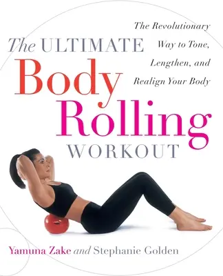 The Ultimate Body Rolling Workout: Rewolucyjny sposób na ujędrnienie, wydłużenie i wyprostowanie ciała - The Ultimate Body Rolling Workout: The Revolutionary Way to Tone, Lengthen, and Realign Your Body