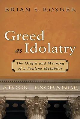 Chciwość jako bałwochwalstwo: Pochodzenie i znaczenie Pawłowej metafory - Greed as Idolatry: The Origin and Meaning of a Pauline Metaphor