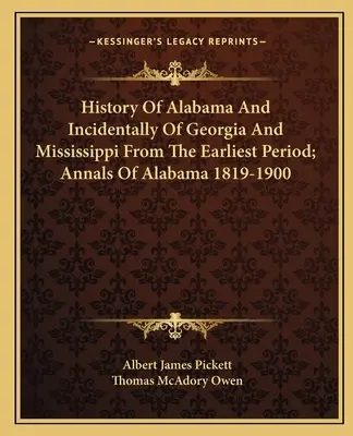 Historia Alabamy oraz Gruzji i Missisipi od najwcześniejszego okresu; Roczniki Alabamy 1819-1900 - History Of Alabama And Incidentally Of Georgia And Mississippi From The Earliest Period; Annals Of Alabama 1819-1900