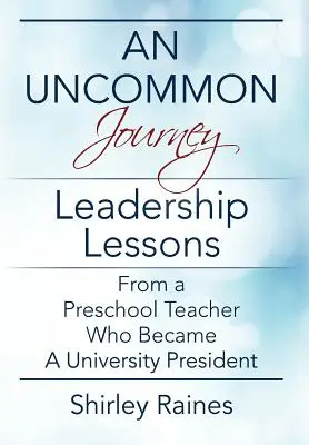 Niezwykła podróż: Lekcje przywództwa od nauczyciela przedszkolnego, który został rektorem uniwersytetu - An Uncommon Journey: Leadership Lessons From A Preschool Teacher Who Became A University President