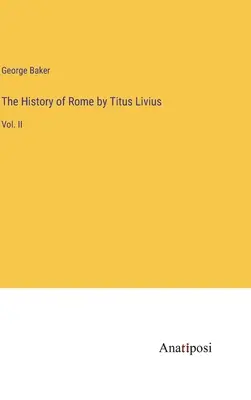 Historia Rzymu autorstwa Tytusa Liwiusza: Vol. II - The History of Rome by Titus Livius: Vol. II