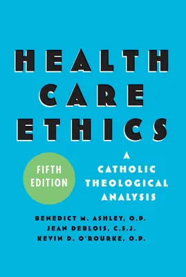 Etyka opieki zdrowotnej: Katolicka analiza teologiczna, wydanie piąte - Health Care Ethics: A Catholic Theological Analysis, Fifth Edition