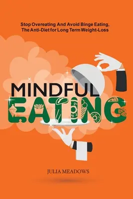 Mindful Eating, Stop Overeating and Avoid Binge Eating, The Anti-Diet for Long Term Weight-Loss: Transform Emotional Eating to a Healthier Relationshi