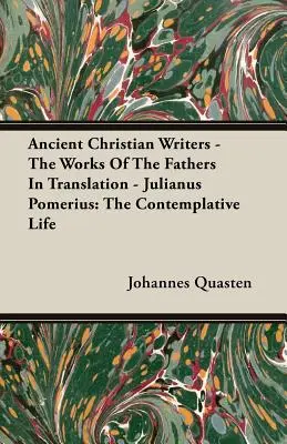 Starożytni pisarze chrześcijańscy - Dzieła Ojców w przekładzie - Julianus Pomerius: Życie kontemplacyjne - Ancient Christian Writers - The Works Of The Fathers In Translation - Julianus Pomerius: The Contemplative Life