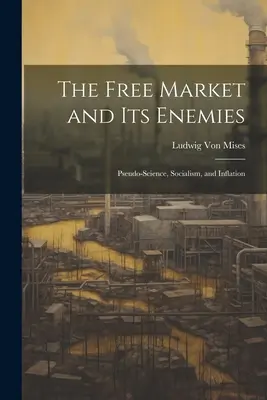 Wolny rynek i jego wrogowie: Pseudonauka, socjalizm i inflacja - The Free Market and its Enemies: Pseudo-Science, Socialism, and Inflation