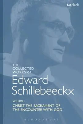 Dzieła zebrane Edwarda Schillebeeckxa, tom 1: Chrystus sakramentem spotkania z Bogiem - The Collected Works of Edward Schillebeeckx Volume 1: Christ the Sacrament of the Encounter with God