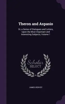 Theron i Aspasio: seria dialogów i listów na najważniejsze i najbardziej interesujące tematy, tom 1 - Theron and Aspasio: Or, a Series of Dialogues and Letters, Upon the Most Important and Interesting Subjects, Volume 1