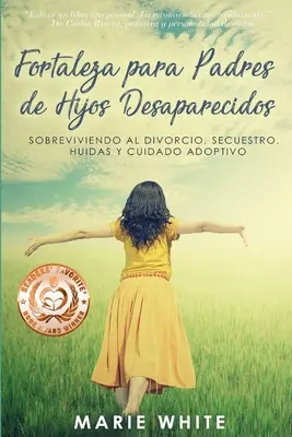 Fortaleza para Padres de Hijos Desaparecidos: Jak przeżyć rozwód, bezpieczeństwo, śmierć i opiekę adopcyjną? - Fortaleza para Padres de Hijos Desaparecidos: Sobreviviendo al Divorcio, Secuestro, Huidas y Cuidado Adoptivo