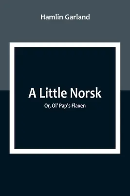 Mały Norsk, czyli lniane włosy starego taty - A Little Norsk; Or, Ol' Pap's Flaxen