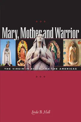 Maryja, matka i wojowniczka: Dziewica w Hiszpanii i obu Amerykach - Mary, Mother and Warrior: The Virgin in Spain and the Americas