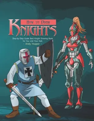 Jak rysować rycerzy krok po kroku: Najlepsza książka do rysowania rycerzy dla Ciebie i Twoich dzieci - How to Draw Knights Step-by-Step Guide: Best Knight Drawing Book for You and Your Kids