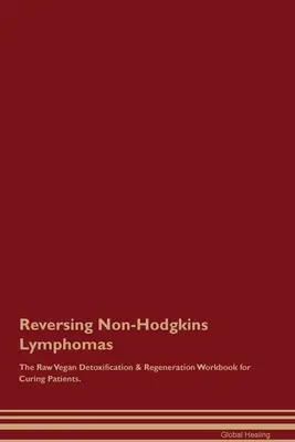 Odwracanie chłoniaków nieziarniczych The Raw Vegan Detoxification & Regeneration Workbook for Curing Patients. - Reversing Non-Hodgkins Lymphomas The Raw Vegan Detoxification & Regeneration Workbook for Curing Patients.