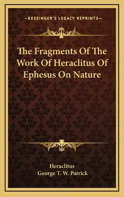 Fragmenty dzieła Heraklita z Efezu O naturze - The Fragments Of The Work Of Heraclitus Of Ephesus On Nature