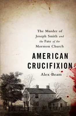 Amerykańskie ukrzyżowanie: Zabójstwo Josepha Smitha i losy Kościoła mormońskiego - American Crucifixion: The Murder of Joseph Smith and the Fate of the Mormon Church