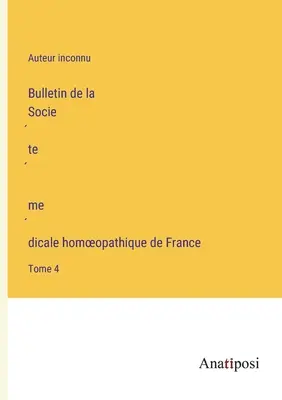 Biuletyn Francuskiego Homeopatycznego Towarzystwa Medycznego: Tom 4 - Bulletin de la Société médicale homoeopathique de France: Tome 4