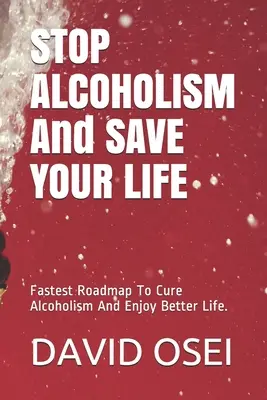 STOP ALKOHOLIZMOWI I URATUJ SWOJE ŻYCIE: Najszybsza mapa drogowa do wyleczenia alkoholizmu i cieszenia się lepszym życiem. - STOP ALCOHOLISM And SAVE YOUR LIFE: Fastest Roadmap To Cure Alcoholism And Enjoy Better Life.