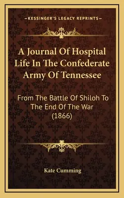 Dziennik życia szpitalnego w konfederackiej armii Tennessee: Od bitwy pod Shiloh do końca wojny (1866) - A Journal Of Hospital Life In The Confederate Army Of Tennessee: From The Battle Of Shiloh To The End Of The War (1866)