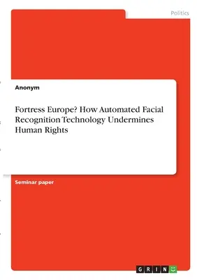 Twierdza Europa? Jak technologia automatycznego rozpoznawania twarzy narusza prawa człowieka? - Fortress Europe? How Automated Facial Recognition Technology Undermines Human Rights