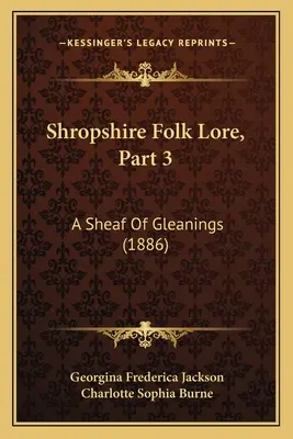 Shropshire Folk Lore, część 3: A Sheaf Of Gleanings (1886) - Shropshire Folk Lore, Part 3: A Sheaf Of Gleanings (1886)