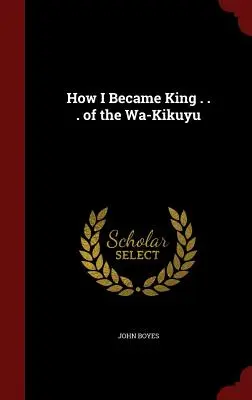 Jak zostałem królem... Wa-Kikuyu - How I Became King . . . of the Wa-Kikuyu