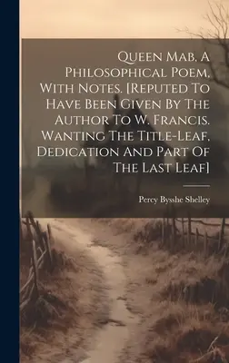 Królowa Mab, wiersz filozoficzny z notatkami. [podobno został podarowany przez autora W. Francisowi. Brakuje strony tytułowej, dedykacji i części T - Queen Mab, A Philosophical Poem, With Notes. [reputed To Have Been Given By The Author To W. Francis. Wanting The Title-leaf, Dedication And Part Of T