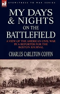 Moje dni i noce na polu bitwy: spojrzenie na amerykańską wojnę domową przez reportera Boston Journal - My Days and Nights on the Battlefield: a view of the American Civil War by a Reporter for the Boston Journal