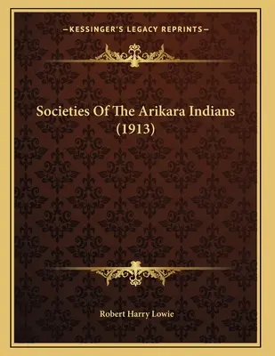 Społeczeństwa Indian Arikara (1913) - Societies Of The Arikara Indians (1913)