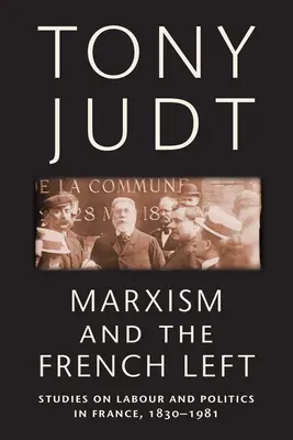 Marksizm i francuska lewica: studia nad pracą i polityką we Francji, 1830-1981 - Marxism and the French Left: Studies on Labour and Politics in France, 1830-1981