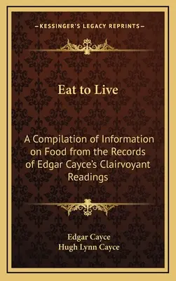 Eat to Live: Kompilacja informacji na temat żywności z zapisów jasnowidzących odczytów Edgara Cayce'a - Eat to Live: A Compilation of Information on Food from the Records of Edgar Cayce's Clairvoyant Readings