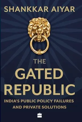 The Gated Republic: Niepowodzenia indyjskiej polityki publicznej i prywatne rozwiązania - The Gated Republic: India's Public Policy Failures and Private Solutions