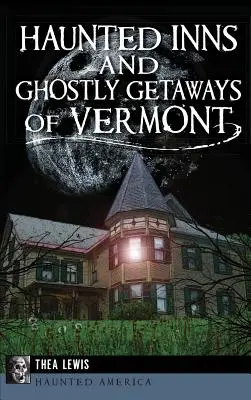 Nawiedzone zajazdy i upiorne ucieczki z Vermont - Haunted Inns and Ghostly Getaways of Vermont