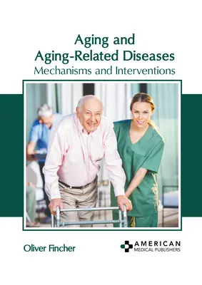 Starzenie się i choroby związane ze starzeniem się: Mechanizmy i interwencje - Aging and Aging-Related Diseases: Mechanisms and Interventions