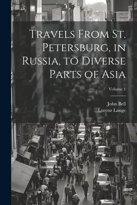 Podróże z Petersburga w Rosji do różnych części Azji; Tom 1 - Travels From St. Petersburg, in Russia, to Diverse Parts of Asia; Volume 1