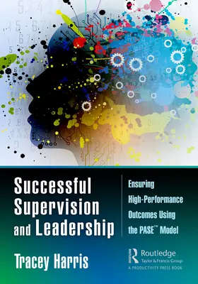 Skuteczny nadzór i przywództwo: Zapewnianie wysokiej wydajności przy użyciu modelu PASE(TM) - Successful Supervision and Leadership: Ensuring High-Performance Outcomes Using the PASE(TM) Model