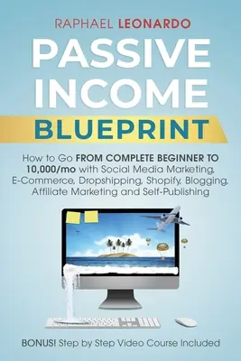 Plan dochodu pasywnego: Jak Przejść Od Kompletnego Początkującego Do 10000/Mo Z Social Media Marketingiem, ECommerce, Dropshippingiem, Shopify, Blogowaniem, - Passive Income Blueprint: How To Go From Complete Beginner To 10000/Mo With Social Media Marketing, ECommerce, Dropshipping, Shopify, Blogging,