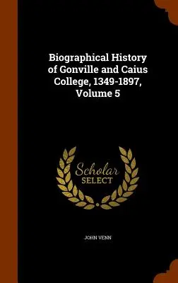 Historia biograficzna Gonville and Caius College, 1349-1897, tom 5 - Biographical History of Gonville and Caius College, 1349-1897, Volume 5