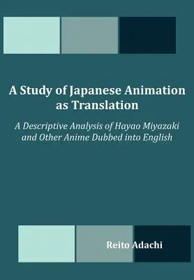 Studium japońskiej animacji jako przekładu: Analiza opisowa Hayao Miyazakiego i innych anime zdubbingowanych na język angielski - A Study of Japanese Animation as Translation: A Descriptive Analysis of Hayao Miyazaki and Other Anime Dubbed into English