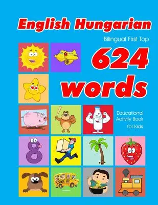 Angielsko-węgierski dwujęzyczny First Top 624 Words Educational Activity Book for Kids: Łatwe fiszki do nauki słownictwa najlepsze dla niemowląt i małych dzieci - English - Hungarian Bilingual First Top 624 Words Educational Activity Book for Kids: Easy vocabulary learning flashcards best for infants babies todd